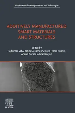 additively manufactured smart materials and structures design processing and applications 1st edition