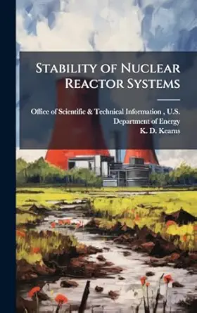 stability of nuclear reactor systems 1st edition k d kearns ,office of scientific technical info 1025152506,