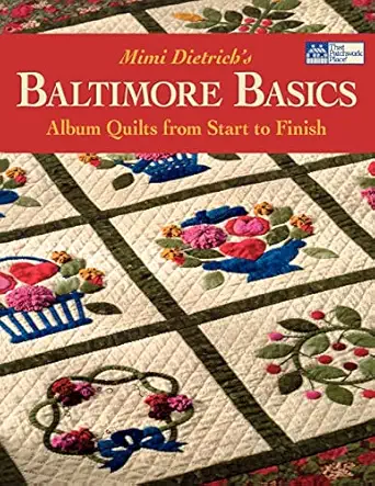 mimi dietrichs baltimore basics album quilts from start to finish 1st edition mimi dietrich 1564776786,