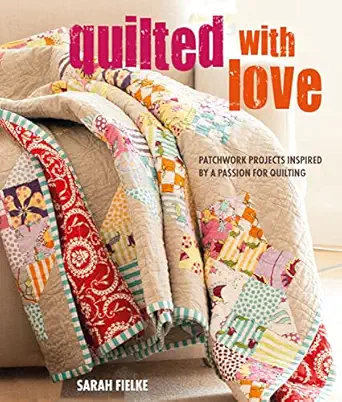 quilted with love patchwork projects inspired by a passion for quilting 1st edition sarah fielke 1782497455,