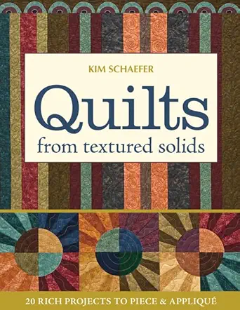 quilts from textured solids 20 rich projects to piece and applique 1st edition kim schaefer 1607051982,