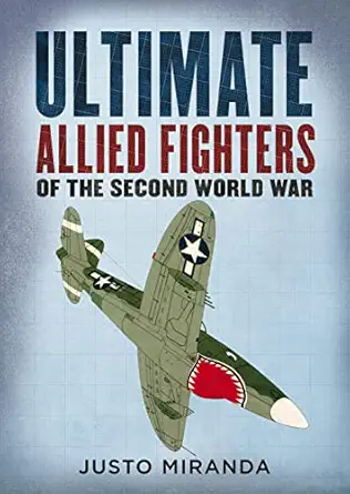 ultimate allied fighters of the second world war 1st edition justo miranda 1781558884, 978-1781558881