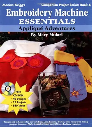embroidery machine essentials applique adventures companion project series book 6 1st edition mary mulari