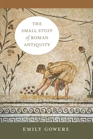 small stuff of roman antiquity 1st edition emily gowers 0520413148, 978-0520413146