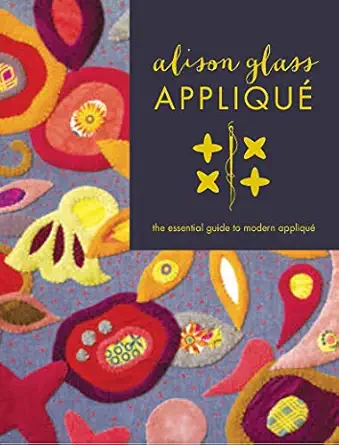 alison glass appliqua the essential guide to modern appliqua 1st edition alison glass 194065503x,