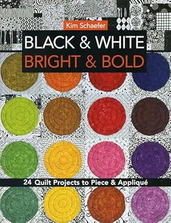 black and white bright and bold 24 quilt projects to piece and appliqua 1st edition kim schaefer 1607057867,