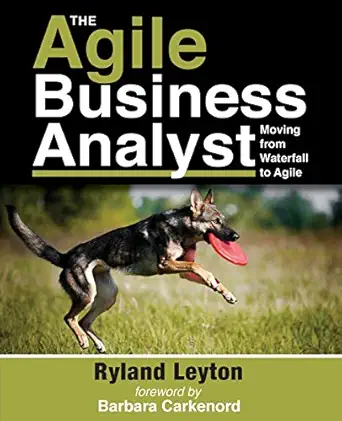 the agile business analyst moving from waterfall to agile 1st edition ryland leyton ,barbara carkenord