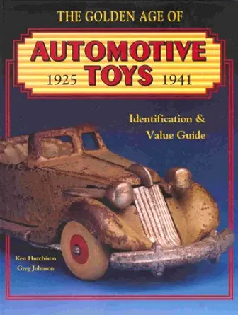 the golden age of automotive toys 1925 1941 identification and value guide 1st edition ken hutchison ,greg