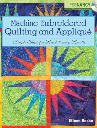 machine embroidered quilting and applique simple steps for revolutionary results 1st edition eileen roche