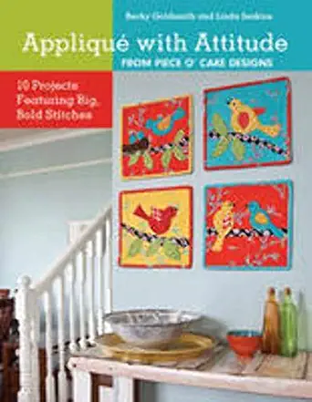 appliqua with attitude from piece ocake designs 10 projects featuring big bold stitches 1st edition becky