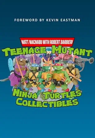 teenage mutant ninja turtles collectibles 1st edition matt macnabb ,kevin eastman ,robert barbieri