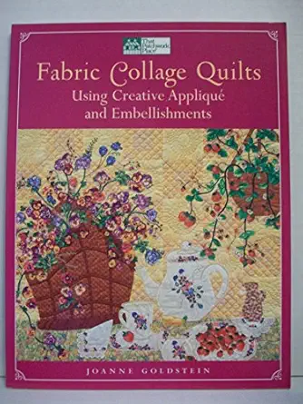 fabric collage quilts using creative applique and embellishments 1st edition joanne goldstein 1564772632,