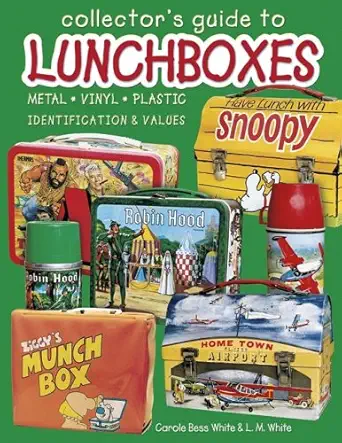 collectors guide to lunchboxes metal vinyl plastic identification and values 1st edition carole bess white ,l