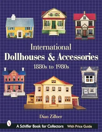 international dollhouses and accessories 1880s to 1980s 1st edition dian zillner 0764317253, 978-0764317255