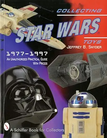 collecting star wars toys 1977 present an unauthorized practical guide 1st edition jeffrey b snyder