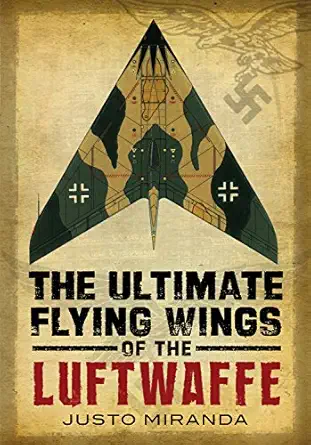 the ultimate flying wings of the luftwaffe 1st edition justo miranda 1781553726, 978-1781553725