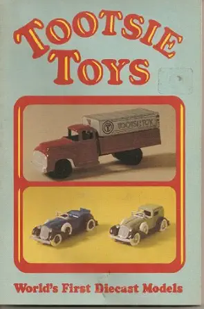 tootsie toys worlds first diecast models 1st edition james wieland ,edward force 0879380659, 978-0879380656