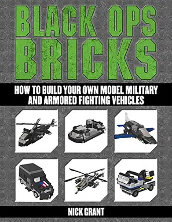 black ops bricks how to build your own model military and armored fighting vehicles 1st edition nick grant