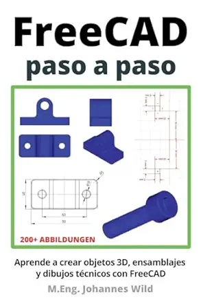 freecad paso a paso aprende a crear objetos 3d ensamblajes y dibujos tacnicos con freecad 1st edition m eng