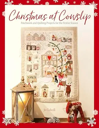christmas at cowslip christmas sewing and quilting projects for the festive season 1st edition jo colwill
