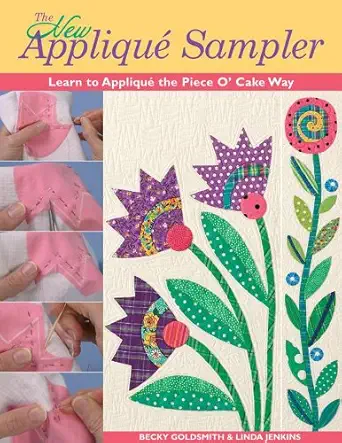 the new applique sampler learn to applique the piece o cake way 1st edition becky goldsmith ,linda jenkins