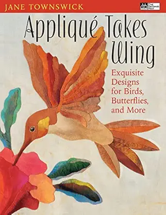 appliqua takes wing exquisite designs for birds butterflies and more 1st edition jane townswick 1564775844,