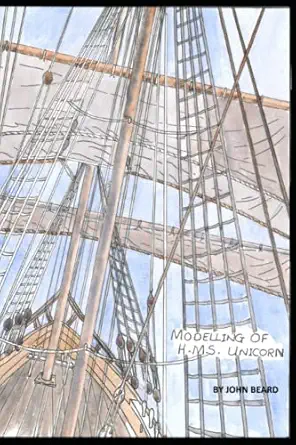 modelling of h m s unicorn how to build a model sailing ship from scratch 1st edition john beard ,joanne lord