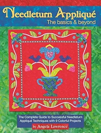 needleturn applique the basics and beyond the complete guide to successful needleturn applique techniques
