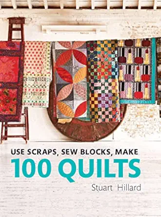 use scraps sew blocks make 100 quilts the complete beginners quilt guide with 100 stash busting scrap quilts