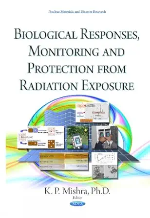 biological responses monitoring and protection from radiation exposure 1st edition ph d mishra, k p