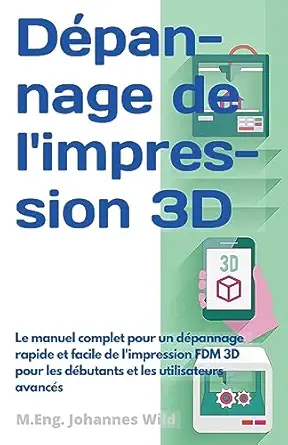 dapannage de limpression 3d le manuel complet pour un dapannage rapide et facile de limpression fdm 3d pour