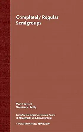 completely regular semigroups 1st edition mario petrich ,norman r reilly 0471195715, 978-0471195719