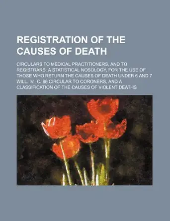 registration of the causes of death circulars to medical practitioners and to registrars a statistical