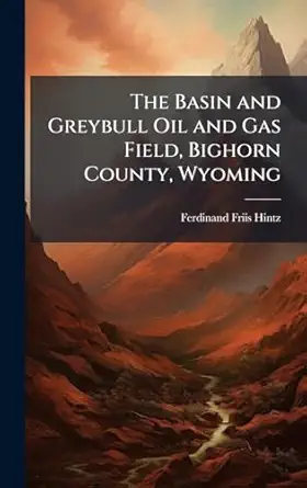 the basin and greybull oil and gas field bighorn county wyoming 1st edition ferdinand friis hintz 1023809389,