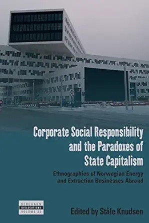 corporate social responsibility and the paradoxes of state capitalism ethnographies of norwegian energy and