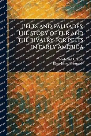 pelts and palisades the story of fur and the rivalry for pelts in early america 1st edition nathaniel c ,elmo
