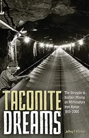 taconite dreams the struggle to sustain mining on minnesotaa s iron range 1915 2000 1st edition jeffrey t