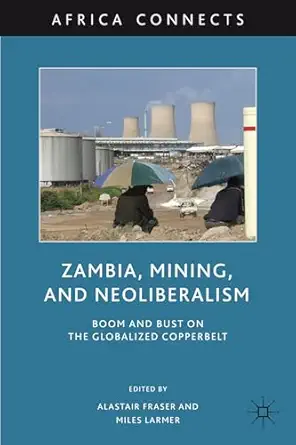 zambia mining and neoliberalism boom and bust on the globalized copperbelt 1st edition a fraser ,m larmer