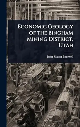 economic geology of the bingham mining district utah 1st edition john mason boutwell 1023698838,