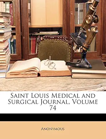 saint louis medical and surgical journal volume 74 1st edition anonymous 1147162182, 978-1147162189