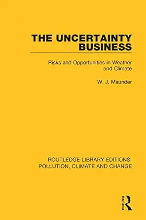 the uncertainty business risks and opportunities in weather and climate 1st edition w j maunder 0367362694,