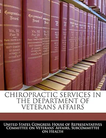 chiropractic services in the department of veterans affairs 1st edition united states congress house of