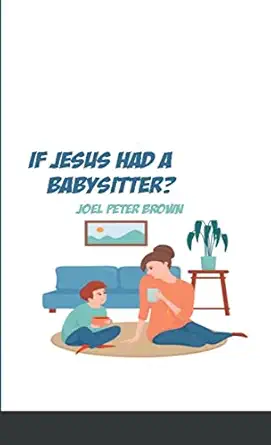 what if jesus had a babysitter arrive as how you are and let this kid change you 1st edition joel brown