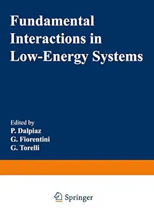 fundamental interactions in low energy systems 1st edition p dalpiaz ,g fiorentini ,g torelli 1468449699,