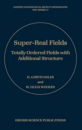 super real fields totally ordered fields with additional structure 1st edition h garth dales ,w hugh woodin