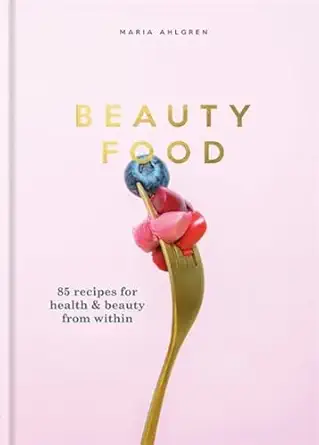 beauty food 85 recipes for health and beauty from within 1st edition maria ahlgren 1784724831, 978-1784724832