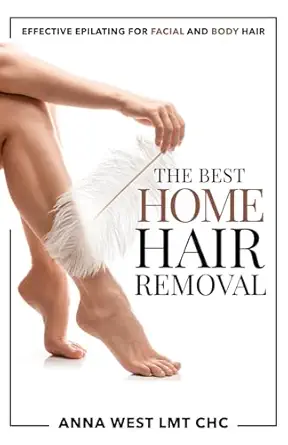 the best home hair removal effective epilating for facial and body hair 1st edition anna west, lmt chc
