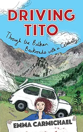 driving tito through the balkan backroads with a celebrity 1st edition emma carmichael 1916142303,