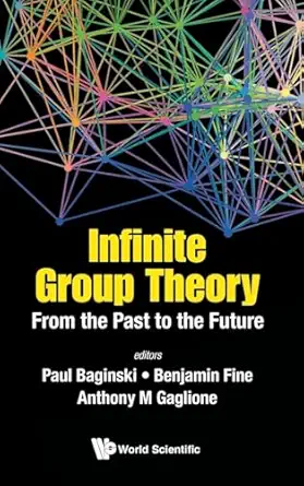 infinite group theory from the past to the future 1st edition paul baginski ,benjamin fine ,anthony gaglione