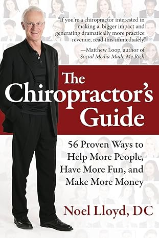 the chiropractors guide 56 proven ways to help more people have more fun and make more money 1st edition noel